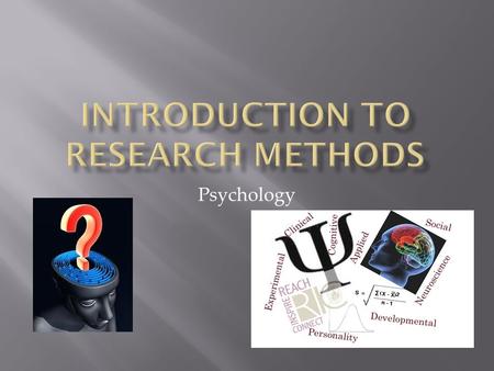 Psychology.  Form a Research Question  Form a hypothesis (educated guess)  Test the hypothesis  Analyze results  Draw conclusions  Can the experiment.