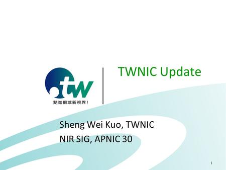 1 TWNIC Update Sheng Wei Kuo, TWNIC NIR SIG, APNIC 30.