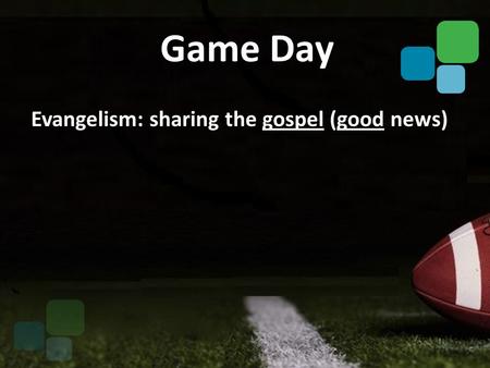 Evangelism: sharing the gospel (good news) Evangelism: sharing the gospel (good news) Game Day.