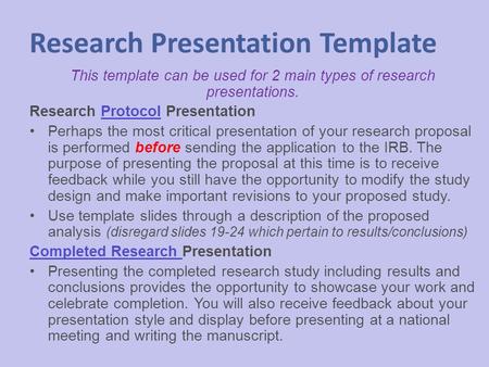 Research Presentation Template This template can be used for 2 main types of research presentations. Research Protocol Presentation Perhaps the most critical.