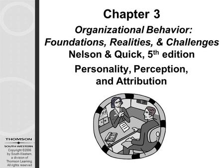 Copyright ©2006 by South-Western, a division of Thomson Learning. All rights reserved Chapter 3 Organizational Behavior: Foundations, Realities, & Challenges.