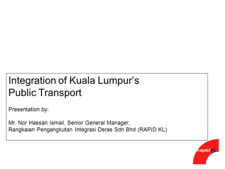 Integration of Kuala Lumpur’s Public Transport Presentation by: Mr