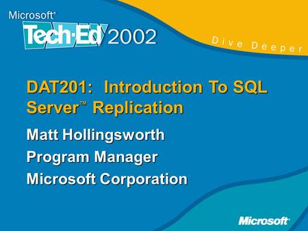 DAT201: Introduction To SQL Server ™ Replication Matt Hollingsworth Program Manager Microsoft Corporation.