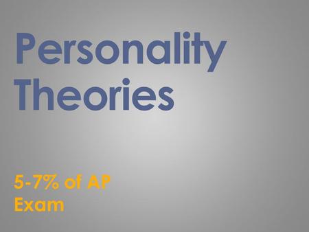 Personality Theories 5-7% of AP Exam.