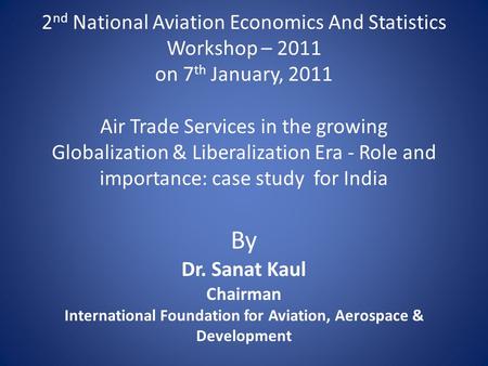 2nd National Aviation Economics And Statistics Workshop – 2011 on 7th January, 2011 Air Trade Services in the growing Globalization & Liberalization Era.