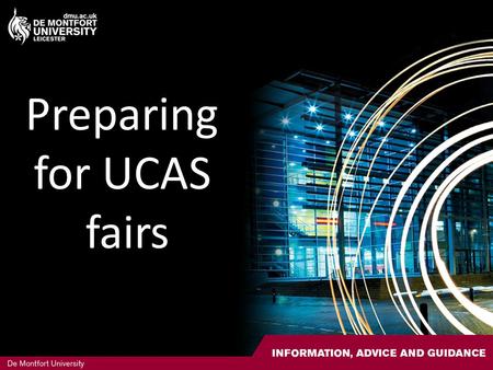 Preparing for UCAS fairs. UCAS Fairs Nationwide HE fairs Representatives from all universities 1000’s of students attend each day Also have stands for.