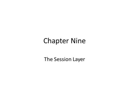 Chapter Nine The Session Layer. Objectives We’ll see how a new session is created, maintained, and dismantled. The process of logon authentication will.