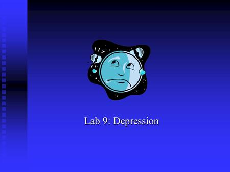 Lab 9: Depression Lab 9: Depression. Video #1 Dysthymic Disorder What criteria for Dysthymic Disorder does Susan meet? What criteria for Dysthymic Disorder.