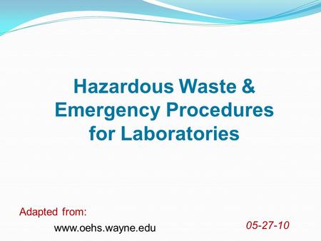 Hazardous Waste & Emergency Procedures for Laboratories 05-27-10 www.oehs.wayne.edu Adapted from: