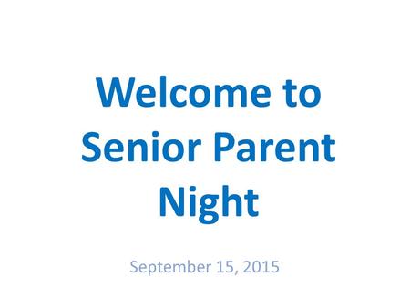 Welcome to Senior Parent Night September 15, 2015.
