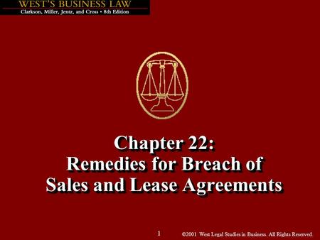 ©2001 West Legal Studies in Business. All Rights Reserved. 1 Chapter 22: Remedies for Breach of Sales and Lease Agreements.