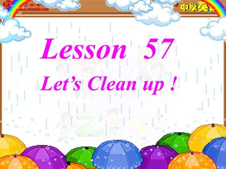 Lesson 57 Let’s Clean up ! New words : save 挽救 ; 储蓄 ; 节省 yard 院子 ; 场地 rubbish 垃圾 ; 废物 garbage 垃圾 bit 一点 ; 一些 ; a bit of 一点儿 pollution 污染 bag 袋子.