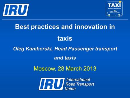 Best practices and innovation in taxis Oleg Kamberski, Head Passenger transport and taxis Moscow, 28 March 2013.