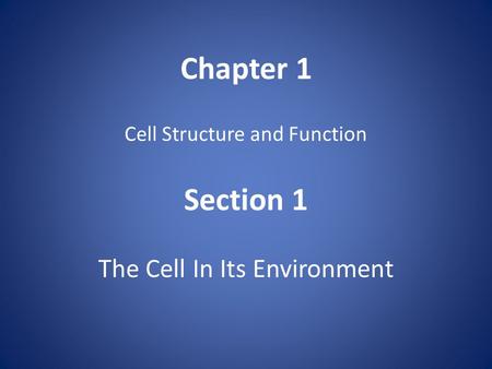 Chapter 1 Cell Structure and Function Section 1 The Cell In Its Environment.