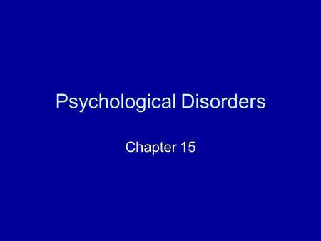 Psychological Disorders Chapter 15. Psychological Disorders Mental processes or behavior patterns that cause emotional distress and/or substantial impairment.
