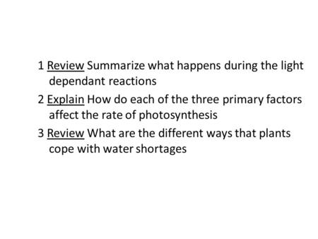 1 Review Summarize what happens during the light dependant reactions 2 Explain How do each of the three primary factors affect the rate of photosynthesis.