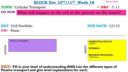 BLOCK Dec 10 th /11 th -Week 18 TOPIC : Cellular Transport  OBJ : 7-11 DO NOW : EXT : Cell Portfolio DUE DATE : 12/12 DW: None. ----------------------------------------------------------------------------------------------------------------