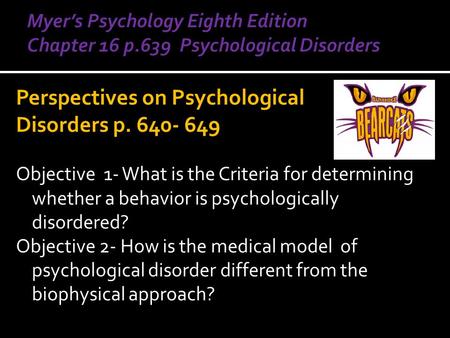 Perspectives on Psychological Disorders p. 640- 649 Objective 1- What is the Criteria for determining whether a behavior is psychologically disordered?