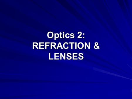 Optics 2: REFRACTION & LENSES. REFRACTION Refraction: is the bending of waves because of the change of speed of a wave when it passes from one medium.