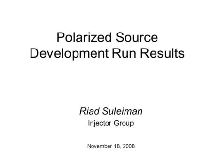 Polarized Source Development Run Results Riad Suleiman Injector Group November 18, 2008.