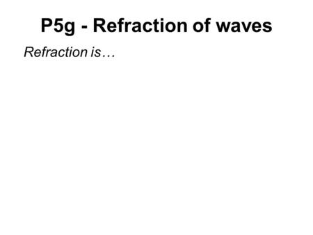 P5g - Refraction of waves Refraction is…. Refraction.