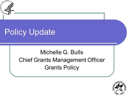 Policy Update Michelle G. Bulls Chief Grants Management Officer Grants Policy.