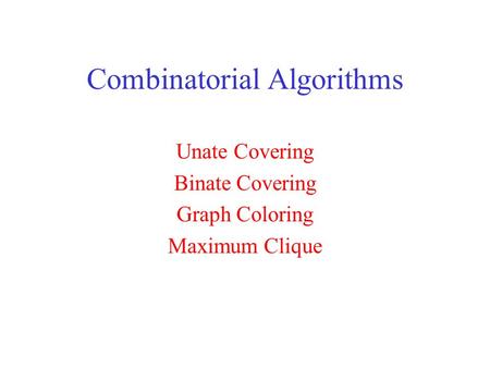 Combinatorial Algorithms Unate Covering Binate Covering Graph Coloring Maximum Clique.