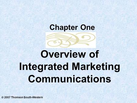  2007 Thomson South-Western Overview of Integrated Marketing Communications Chapter One.