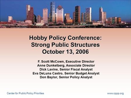 Center for Public Policy Priorities www.cppp.org Hobby Policy Conference: Strong Public Structures October 13, 2006 F. Scott McCown, Executive Director.