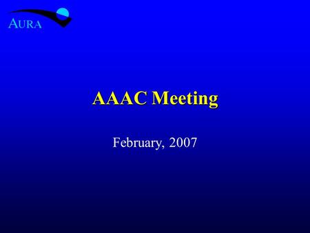 AAAC Meeting February, 2007. New GSMT Role NSF has asked that AURA/NOAO act as NSF’s Program Manager for the GSMT Technology development effort at a.