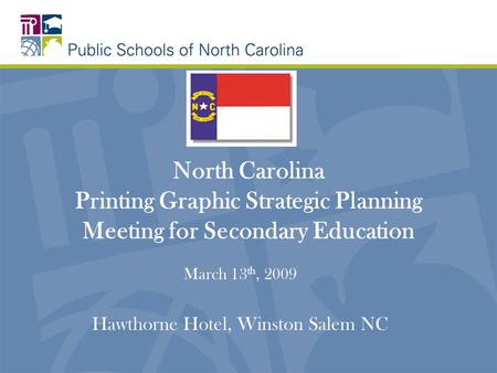 North Carolina Printing Graphic Strategic Planning Meeting for Secondary Education March 13 th, 2009 Hawthorne Hotel, Winston Salem NC.