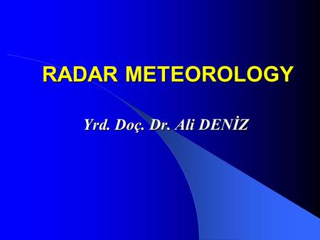 RADAR METEOROLOGY Yrd. Doç. Dr. Ali DENİZ. OUTLINE INTRODUCTION RADAR HARDWARE ELECTROMAGNETİC WAVES RADAR EQUATION FOR POINT TARGETS METEOROLOGICAL TARGETS.