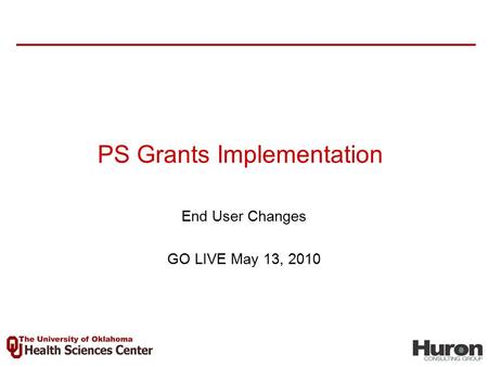 End User Changes GO LIVE May 13, 2010 PS Grants Implementation.