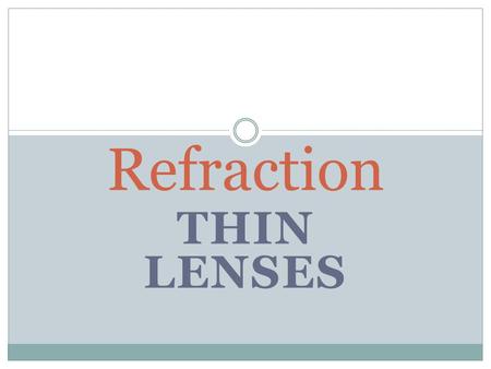 THIN LENSES Refraction. What Is Love Light? Isaac Newton believed light to be a ray of corpuscles (particles), because light travels in a straight line.