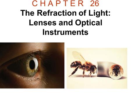 C H A P T E R 26 The Refraction of Light: Lenses and Optical Instruments.