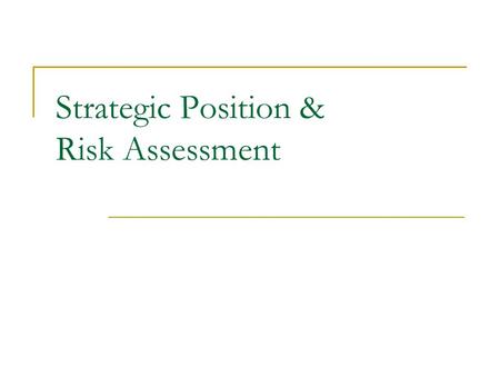 Strategic Position & Risk Assessment. A strategic position define  What you do  What you don’t do Your strategic position should be where you find following.