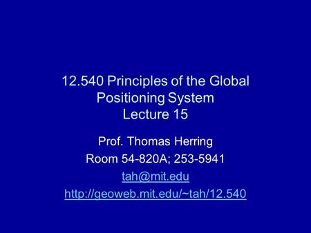 12.540 Principles of the Global Positioning System Lecture 15 Prof. Thomas Herring Room 54-820A; 253-5941