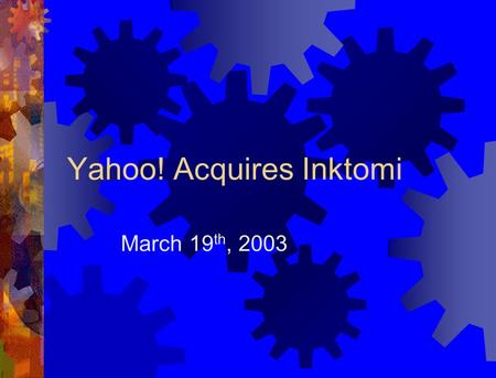 Yahoo! Acquires Inktomi March 19 th, 2003. Yahoo!