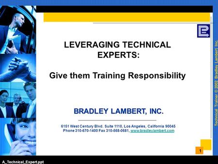 Technical Trainer © 2002 Bradley Lambert Inc. 1 LEVERAGING TECHNICAL EXPERTS: Give them Training Responsibility BRADLEY LAMBERT, INC. 6151 West Century.