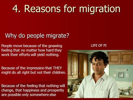 4. Reasons for migration Why do people migrate? People move because of the gnawing feeling that no matter how hard they work their efforts will yield nothing.