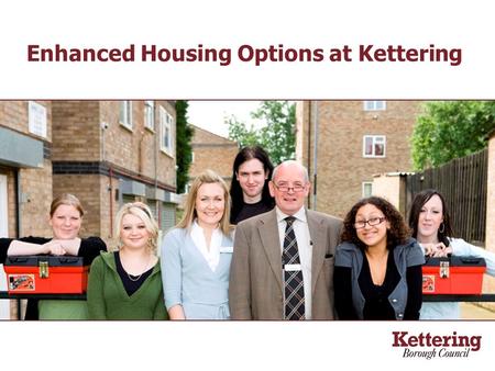 Enhanced Housing Options at Kettering.  A new HomeMove service for under-occupying tenants  A new LifePlan programme to link our customers to training,