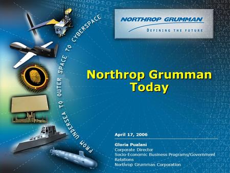 Copyright 2004 Northrop Grumman Corporation April 17, 2006 Gloria Pualani Corporate Director Socio-Economic Business Programs/Government Relations Northrop.