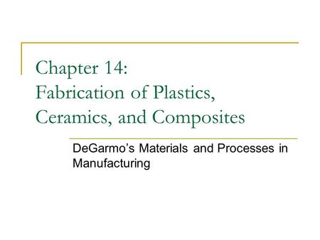 Chapter 14: Fabrication of Plastics, Ceramics, and Composites