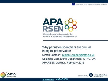 Co-funded by the European Union under FP7-ICT-2009-6 Co-ordinated by aparsen.eu #APARSEN Why persistent identifiers are crucial in digital preservation.