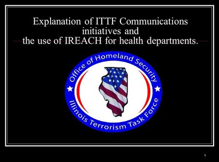Slide 1 1 Explanation of ITTF Communications initiatives and the use of IREACH for health departments.