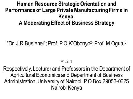 Human Resource Strategic Orientation and Performance of Large Private Manufacturing Firms in Kenya: A Moderating Effect of Business Strategy *Dr. J.R.Busienei.