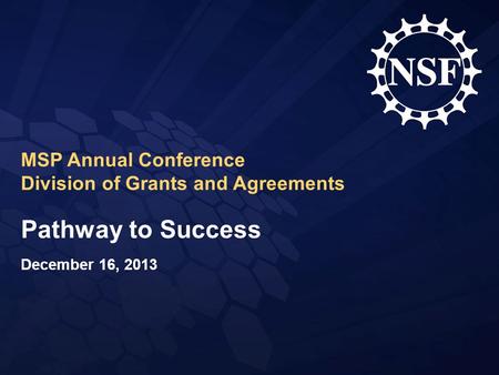 Pathway to Success December 16, 2013 MSP Annual Conference Division of Grants and Agreements.