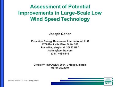 Global WINDPOWER 2004 - Chicago, Illinois Assessment of Potential Improvements in Large-Scale Low Wind Speed Technology Joseph Cohen Princeton Energy Resources.