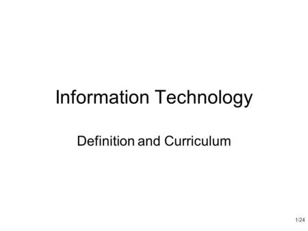1/24 Information Technology Definition and Curriculum.