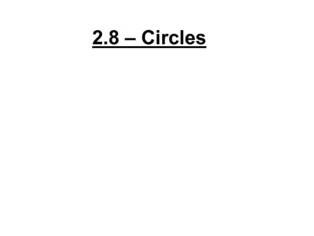 2.8 – Circles. TermPictureFormula Circumference r = radius d = diameter.